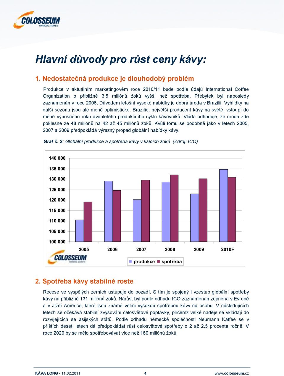 Přebytek byl naposledy zaznamenán v roce 2006. Důvodem letošní vysoké nabídky je dobrá úroda v Brazílii. Vyhlídky na další sezonu jsou ale méně optimistické.