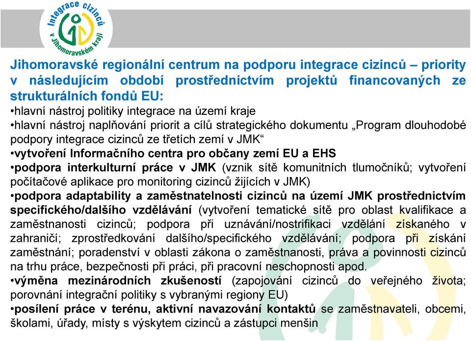 podpora interkulturní práce v JMK (vznik sítě komunitních tlumočníků; vytvoření počítačové aplikace pro monitoring cizinců žijících v JMK) podpora adaptability a zaměstnatelnosti cizinců na území JMK