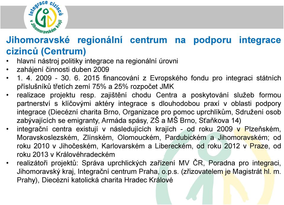 zajištění chodu Centra a poskytování služeb formou partnerství s klíčovými aktéry integrace s dlouhodobou praxí v oblasti podpory integrace (Diecézní charita Brno, Organizace pro pomoc uprchlíkům,