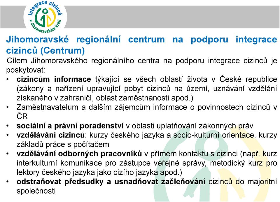 ) Zaměstnavatelům a dalším zájemcům informace o povinnostech cizinců v ČR sociální a právní poradenství v oblasti uplatňování zákonných práv vzdělávání cizinců: kurzy českého jazyka a socio-kulturní