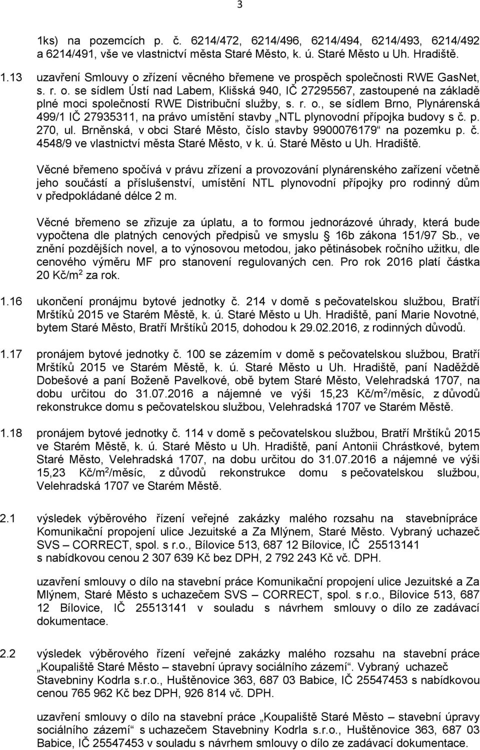 p. 270, ul. Brněnská, v obci Staré Město, číslo stavby 9900076179 na pozemku p. č. 4548/9 ve vlastnictví města Staré Město, v k. ú. Staré Město u Uh. Hradiště.