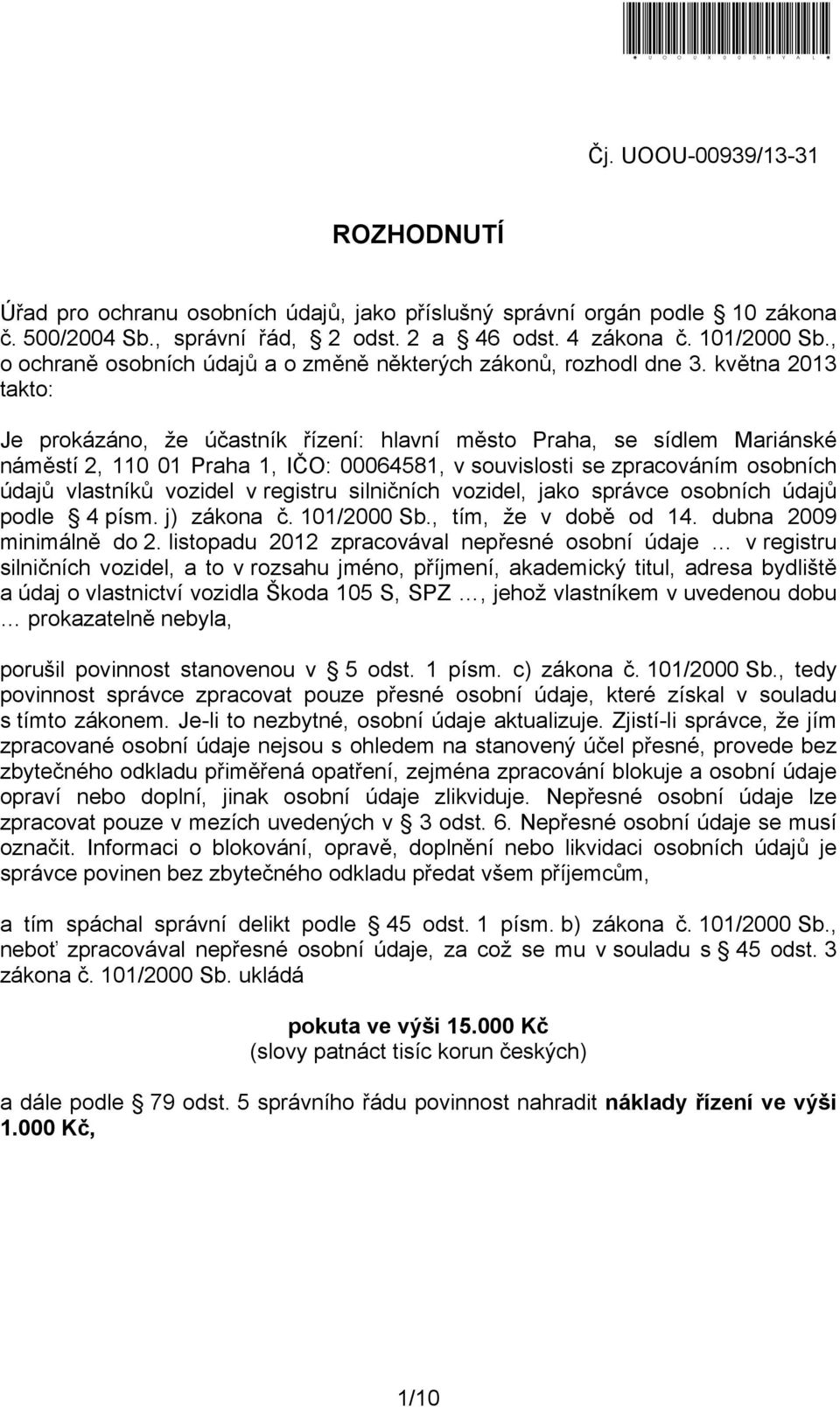 května 2013 takto: Je prokázáno, že účastník řízení: hlavní město Praha, se sídlem Mariánské náměstí 2, 110 01 Praha 1, IČO: 00064581, v souvislosti se zpracováním osobních údajů vlastníků vozidel v