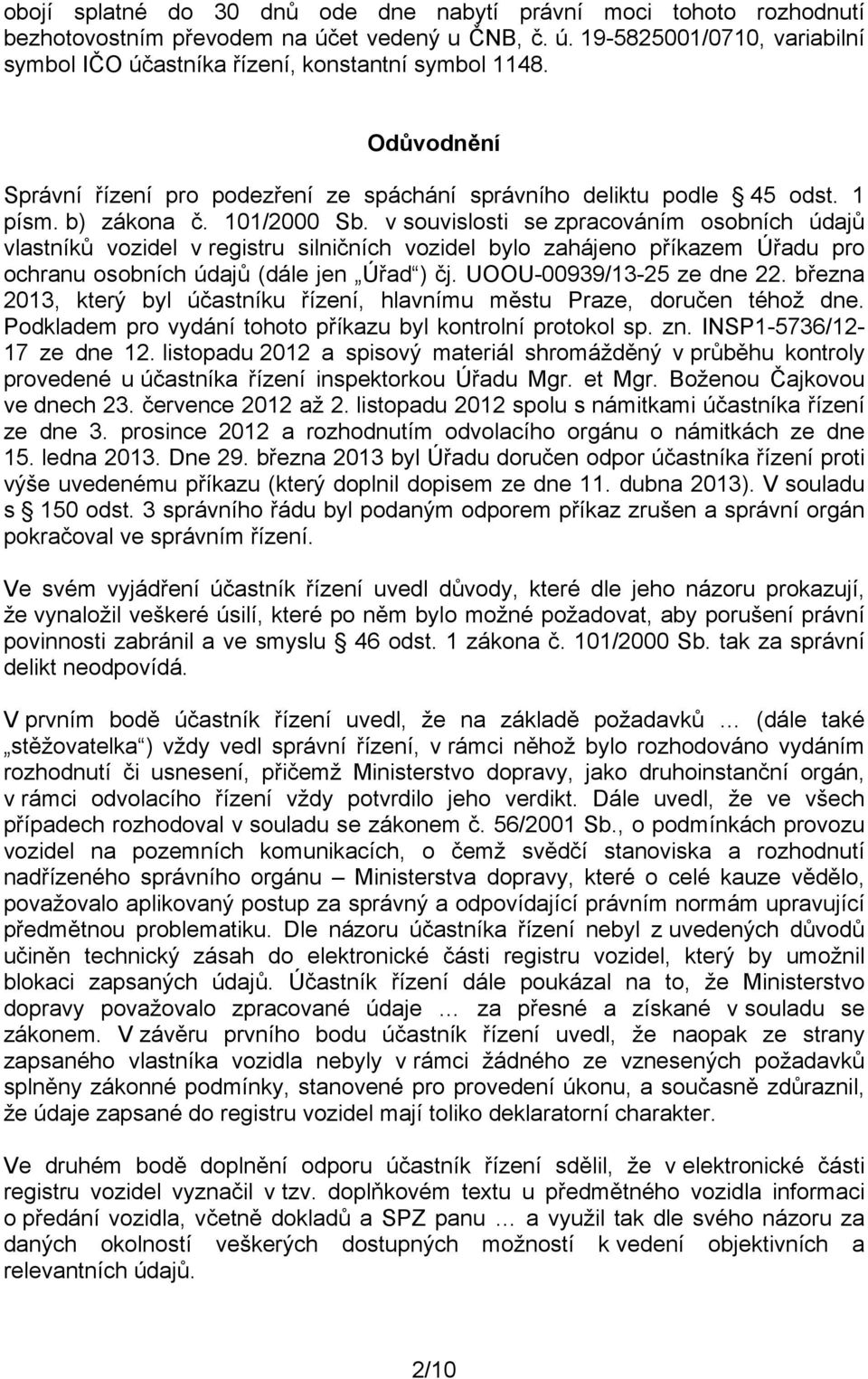v souvislosti se zpracováním osobních údajů vlastníků vozidel v registru silničních vozidel bylo zahájeno příkazem Úřadu pro ochranu osobních údajů (dále jen Úřad ) čj. UOOU-00939/13-25 ze dne 22.