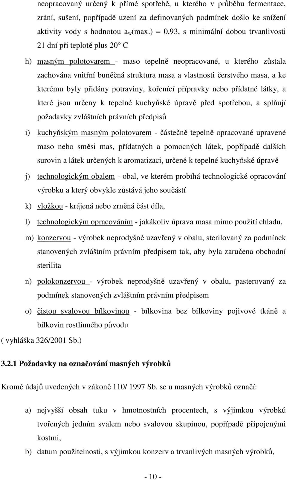 čerstvého masa, a ke kterému byly přidány potraviny, kořenící přípravky nebo přídatné látky, a které jsou určeny k tepelné kuchyňské úpravě před spotřebou, a splňují požadavky zvláštních právních