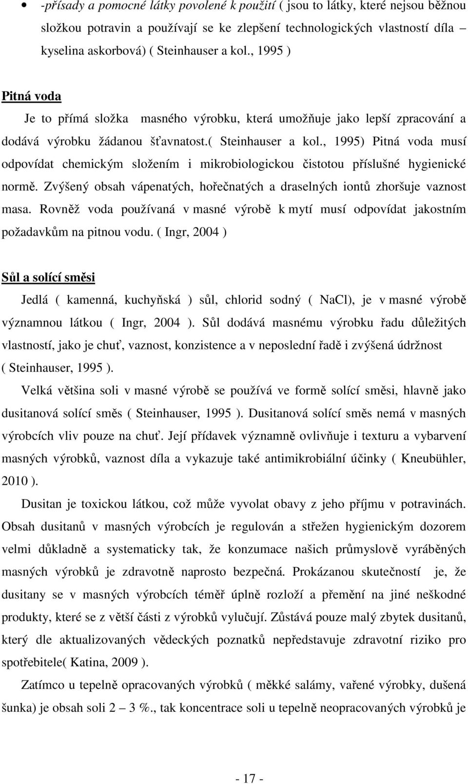 , 1995) Pitná voda musí odpovídat chemickým složením i mikrobiologickou čistotou příslušné hygienické normě. Zvýšený obsah vápenatých, hořečnatých a draselných iontů zhoršuje vaznost masa.