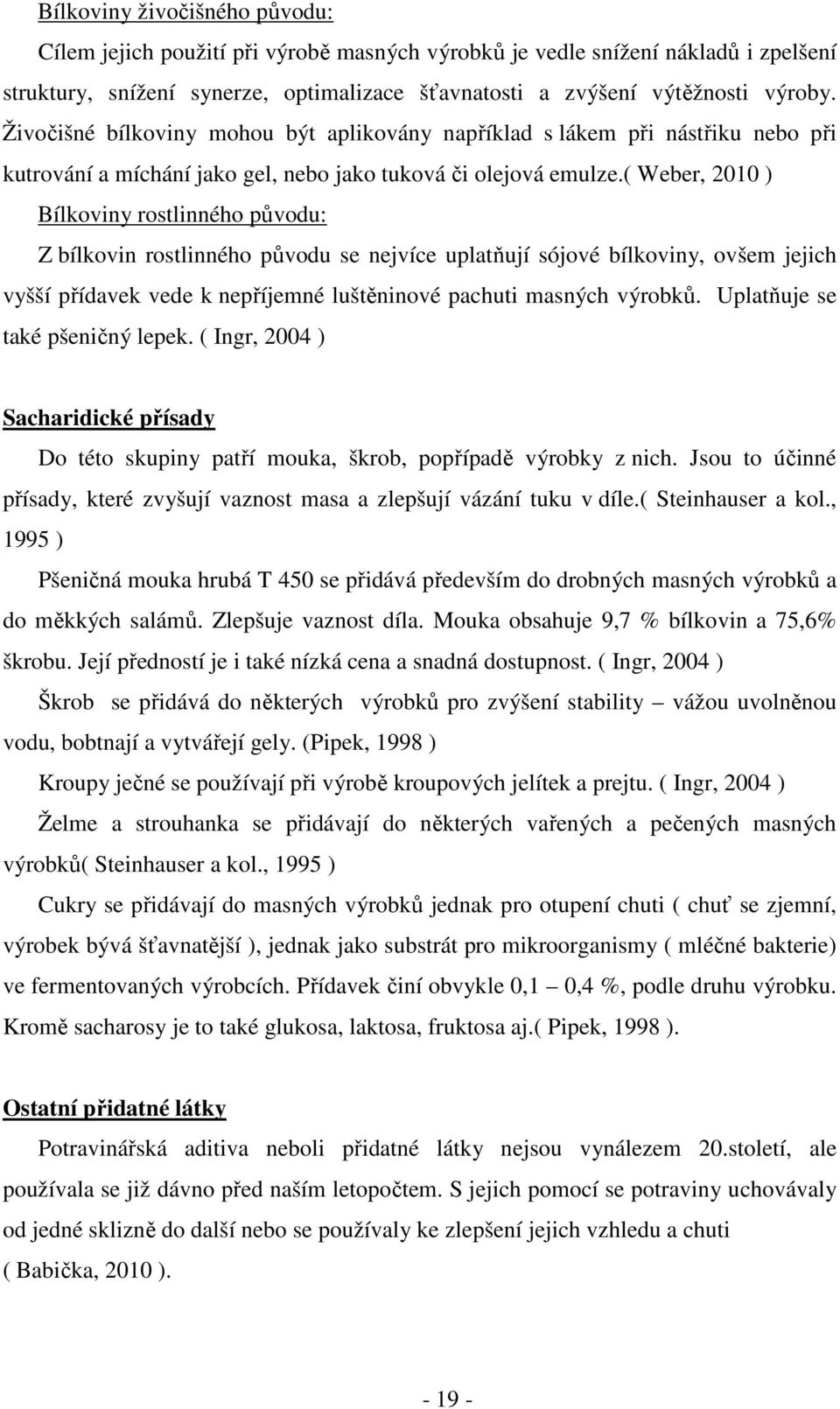 ( Weber, 2010 ) Bílkoviny rostlinného původu: Z bílkovin rostlinného původu se nejvíce uplatňují sójové bílkoviny, ovšem jejich vyšší přídavek vede k nepříjemné luštěninové pachuti masných výrobků.