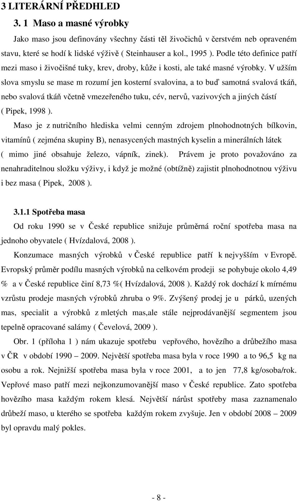 V užším slova smyslu se mase m rozumí jen kosterní svalovina, a to buď samotná svalová tkáň, nebo svalová tkáň včetně vmezeřeného tuku, cév, nervů, vazivových a jiných částí ( Pipek, 1998 ).
