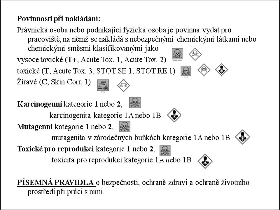 1) Karcinogenní kategorie 1 nebo 2, karcinogenita kategorie 1A nebo 1B Mutagenní kategorie 1 nebo 2, mutagenita v zárodečných buňkách kategorie 1A nebo 1B Toxické