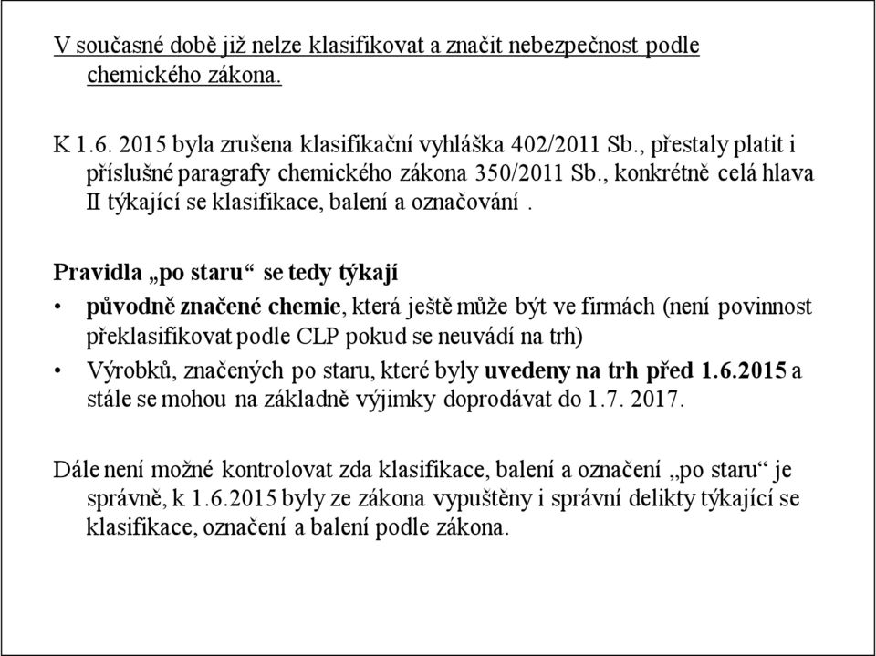 Pravidla po staru se tedy týkají původně značené chemie, která ještě může být ve firmách (není povinnost překlasifikovat podle CLP pokud se neuvádí na trh) Výrobků, značených po staru, které