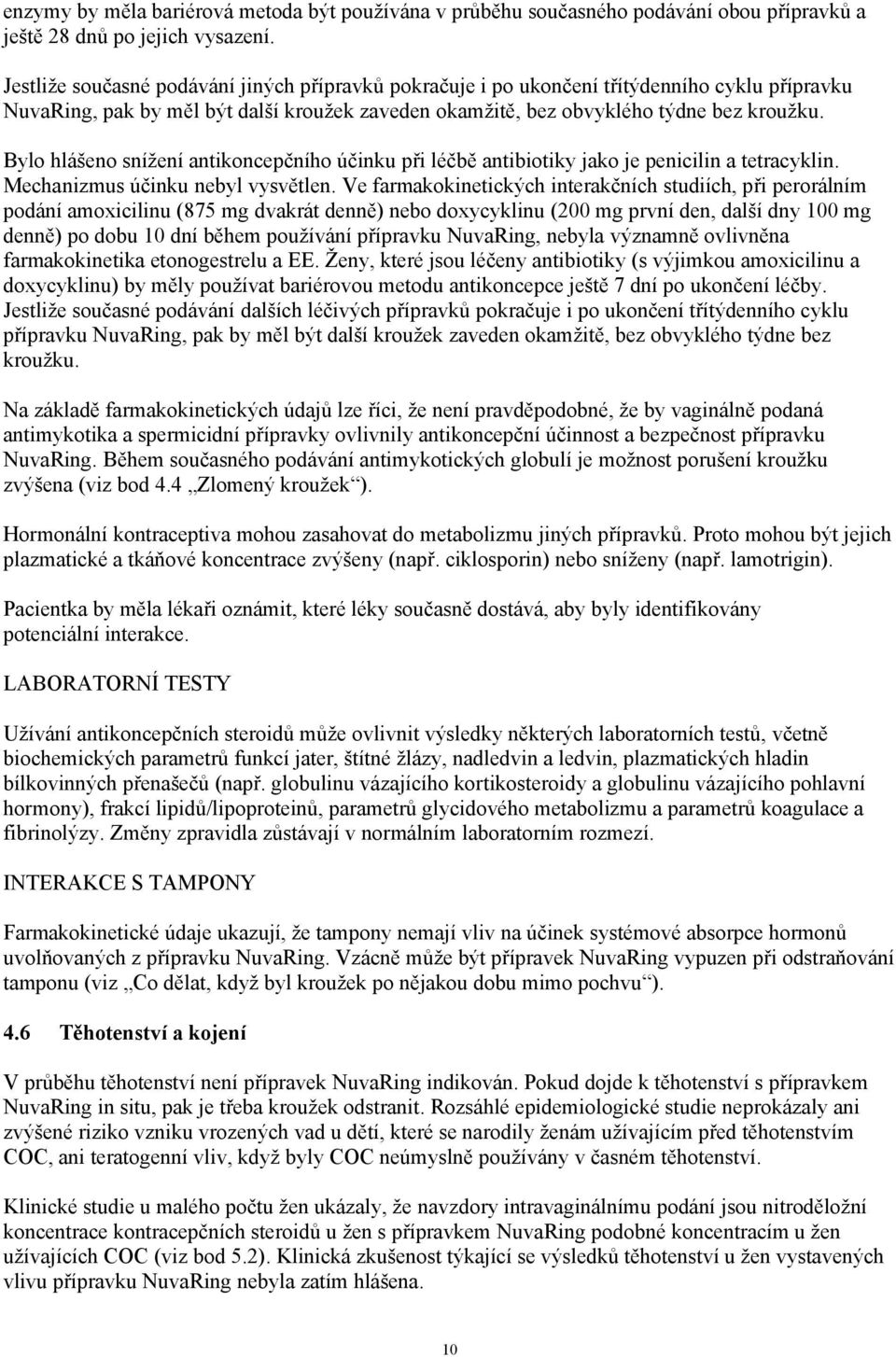 Bylo hlášeno snížení antikoncepčního účinku při léčbě antibiotiky jako je penicilin a tetracyklin. Mechanizmus účinku nebyl vysvětlen.