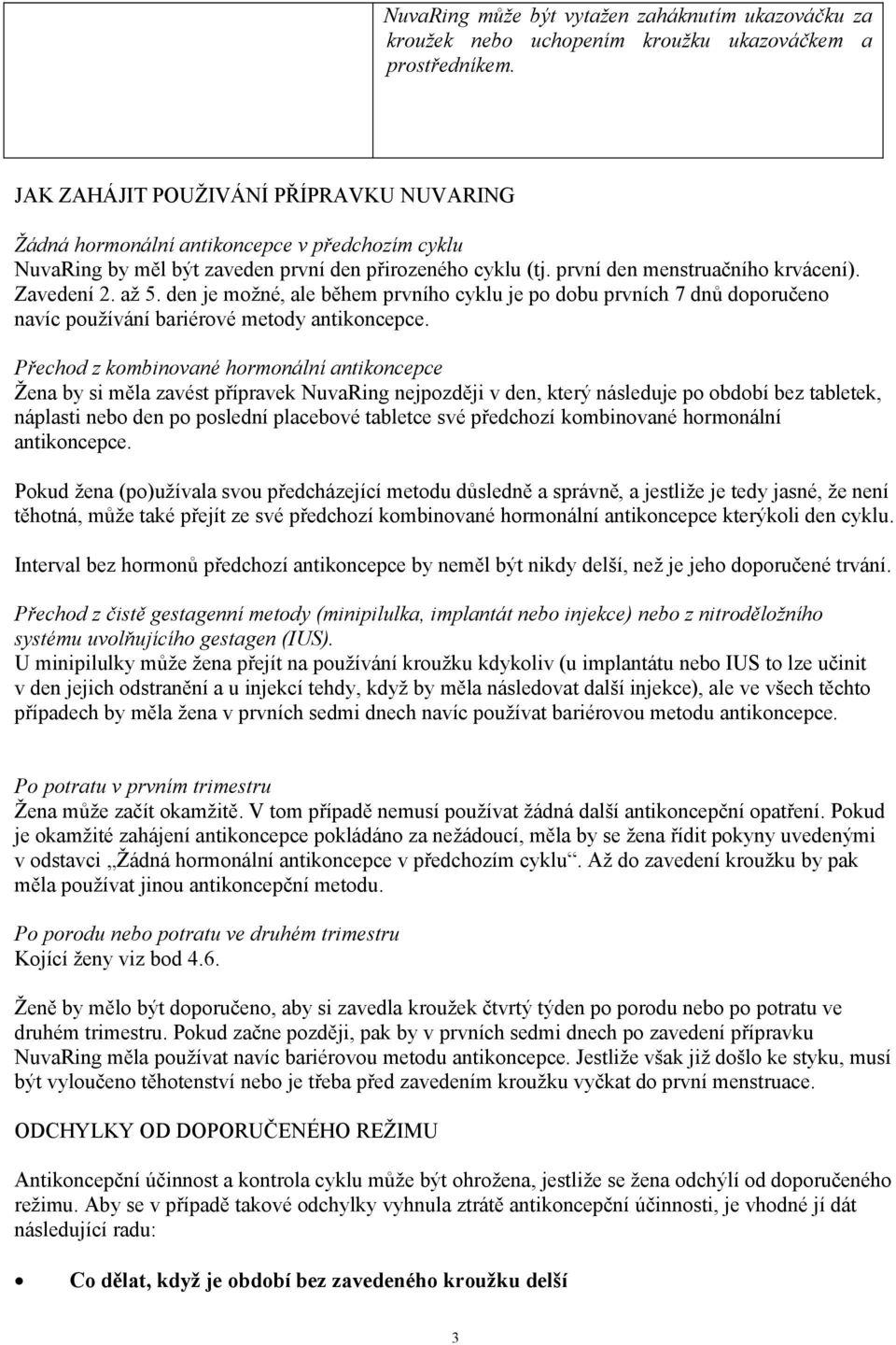 až 5. den je možné, ale během prvního cyklu je po dobu prvních 7 dnů doporučeno navíc používání bariérové metody antikoncepce.
