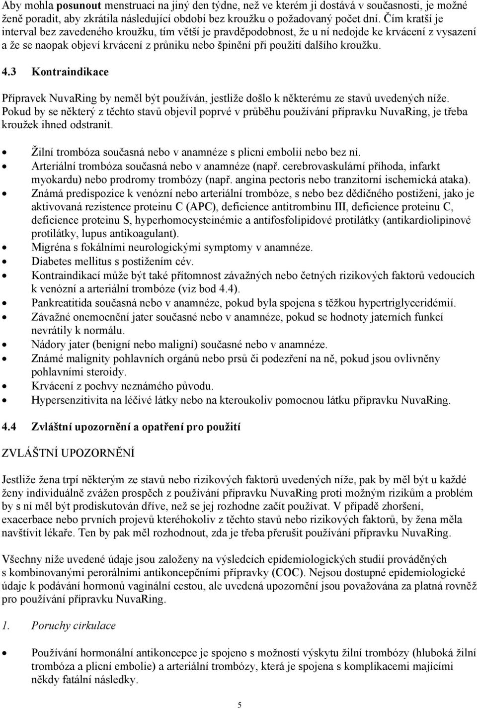 4.3 Kontraindikace Přípravek NuvaRing by neměl být používán, jestliže došlo k některému ze stavů uvedených níže.