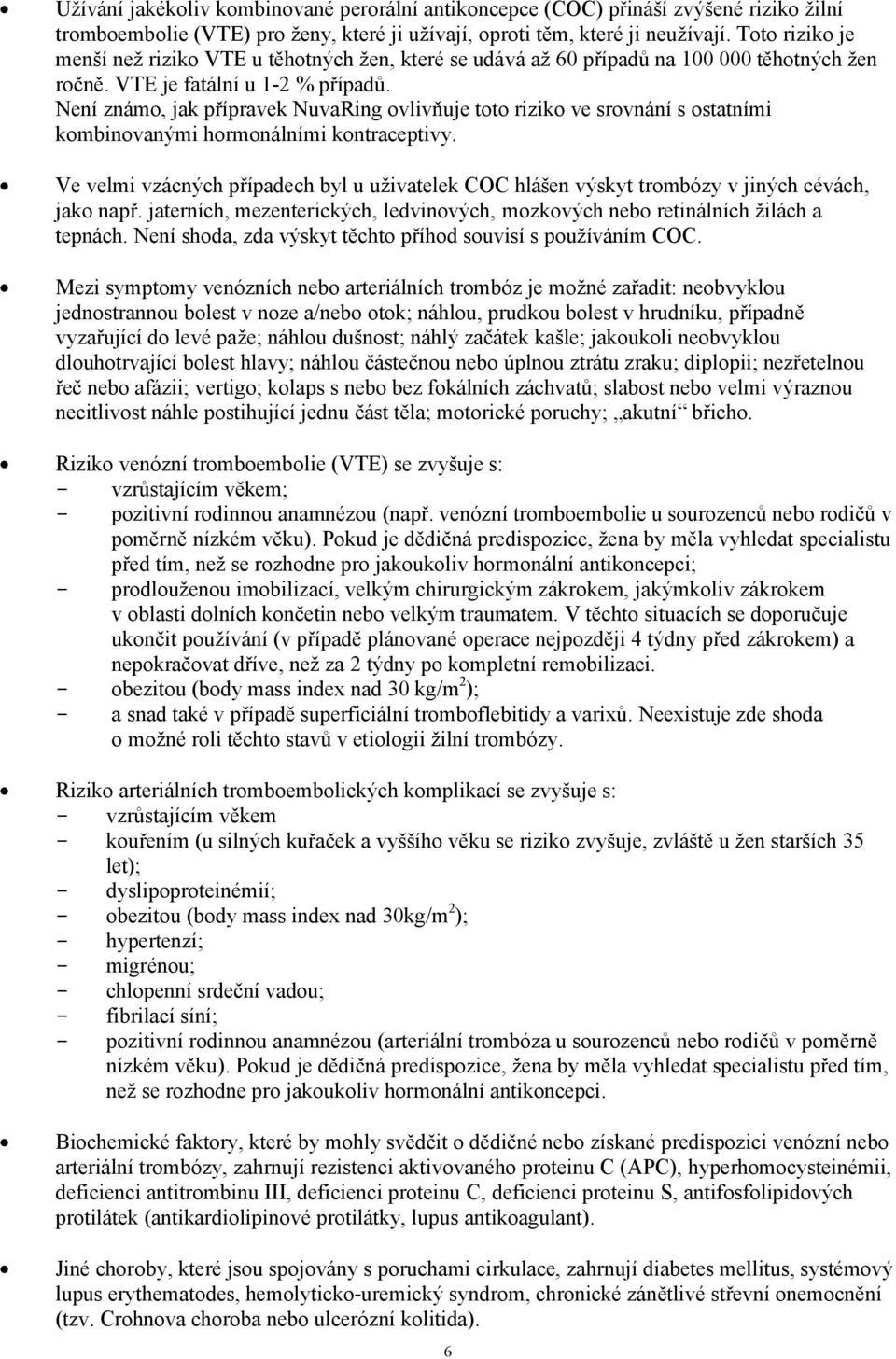 Není známo, jak přípravek NuvaRing ovlivňuje toto riziko ve srovnání s ostatními kombinovanými hormonálními kontraceptivy.