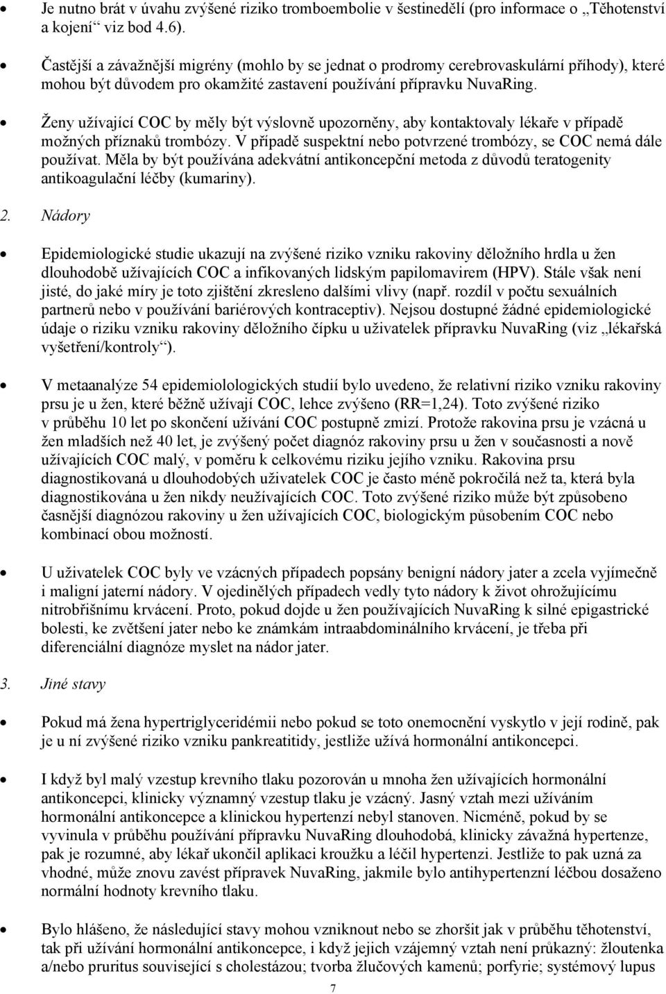 Ženy užívající COC by měly být výslovně upozorněny, aby kontaktovaly lékaře v případě možných příznaků trombózy. V případě suspektní nebo potvrzené trombózy, se COC nemá dále používat.