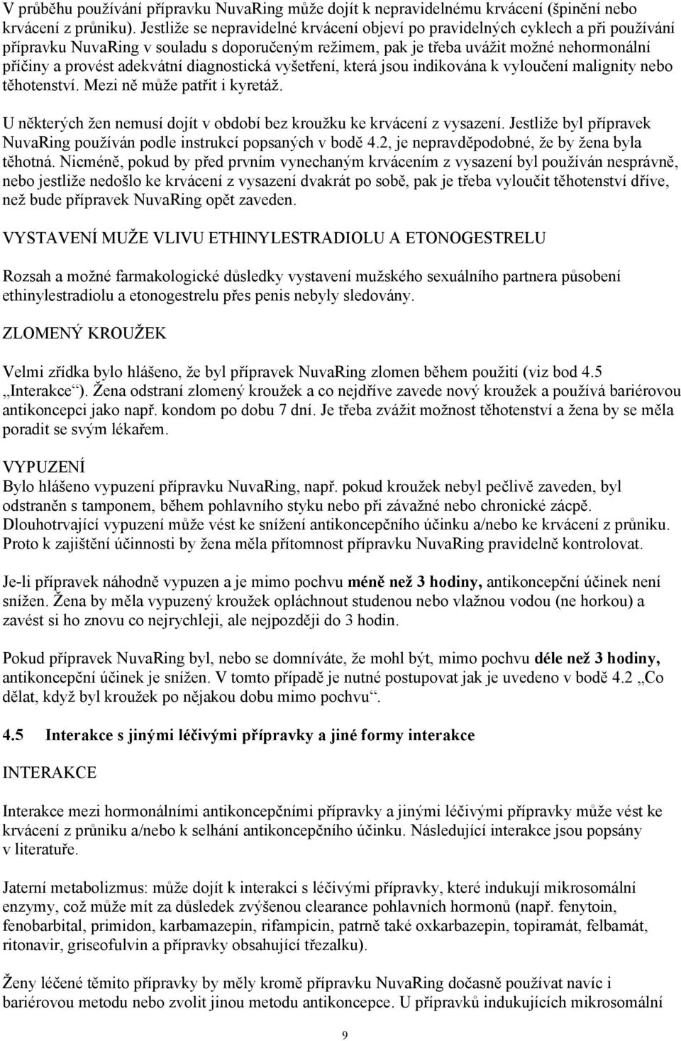 diagnostická vyšetření, která jsou indikována k vyloučení malignity nebo těhotenství. Mezi ně může patřit i kyretáž. U některých žen nemusí dojít v období bez kroužku ke krvácení z vysazení.