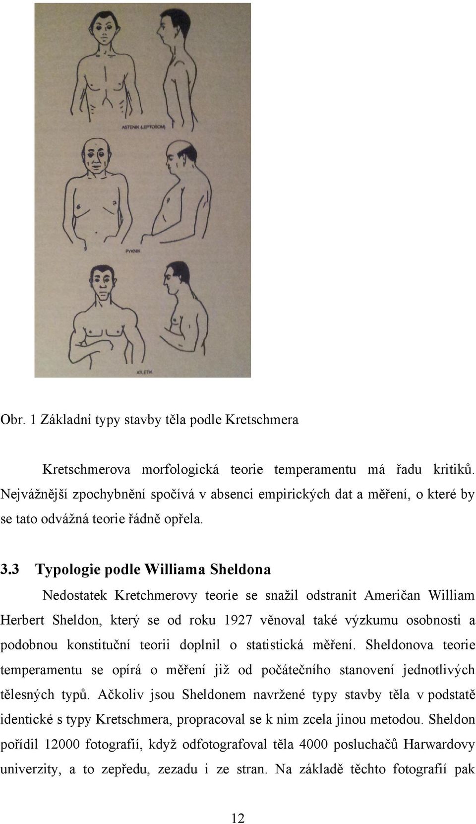 3 Typologie podle Williama Sheldona Nedostatek Kretchmerovy teorie se snažil odstranit Američan William Herbert Sheldon, který se od roku 1927 věnoval také výzkumu osobnosti a podobnou konstituční
