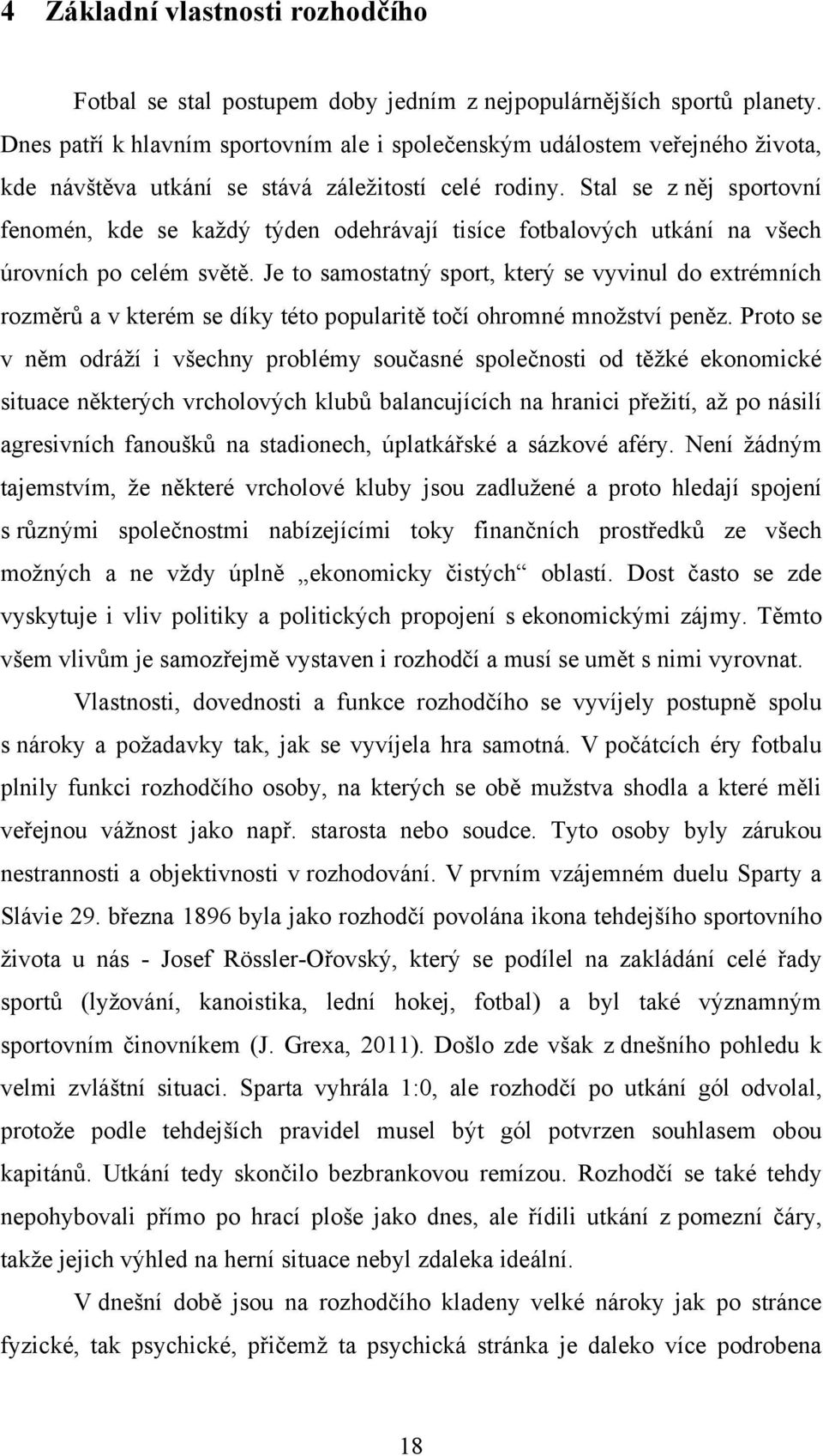 Stal se z něj sportovní fenomén, kde se každý týden odehrávají tisíce fotbalových utkání na všech úrovních po celém světě.