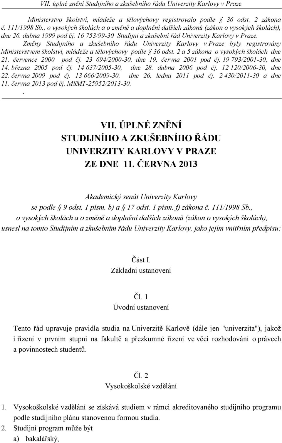 Změny Studijního a zkušebního řádu Univerzity Karlovy v Praze byly registrovány Ministerstvem školství, mládeže a tělovýchovy podle 36 odst. 2 a 5 zákona o vysokých školách dne 21.