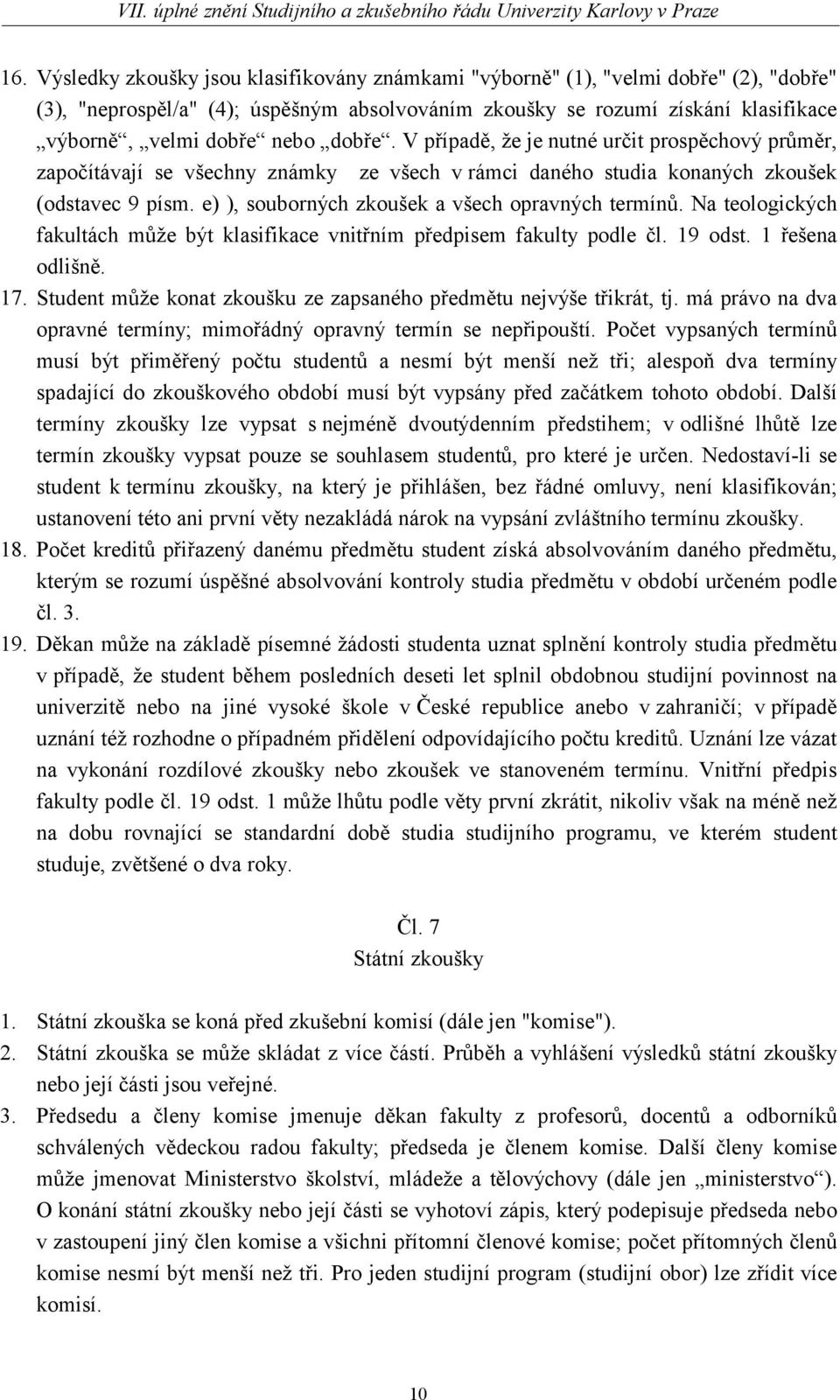 e) ), souborných zkoušek a všech opravných termínů. Na teologických fakultách může být klasifikace vnitřním předpisem fakulty podle čl. 19 odst. 1 řešena odlišně. 17.