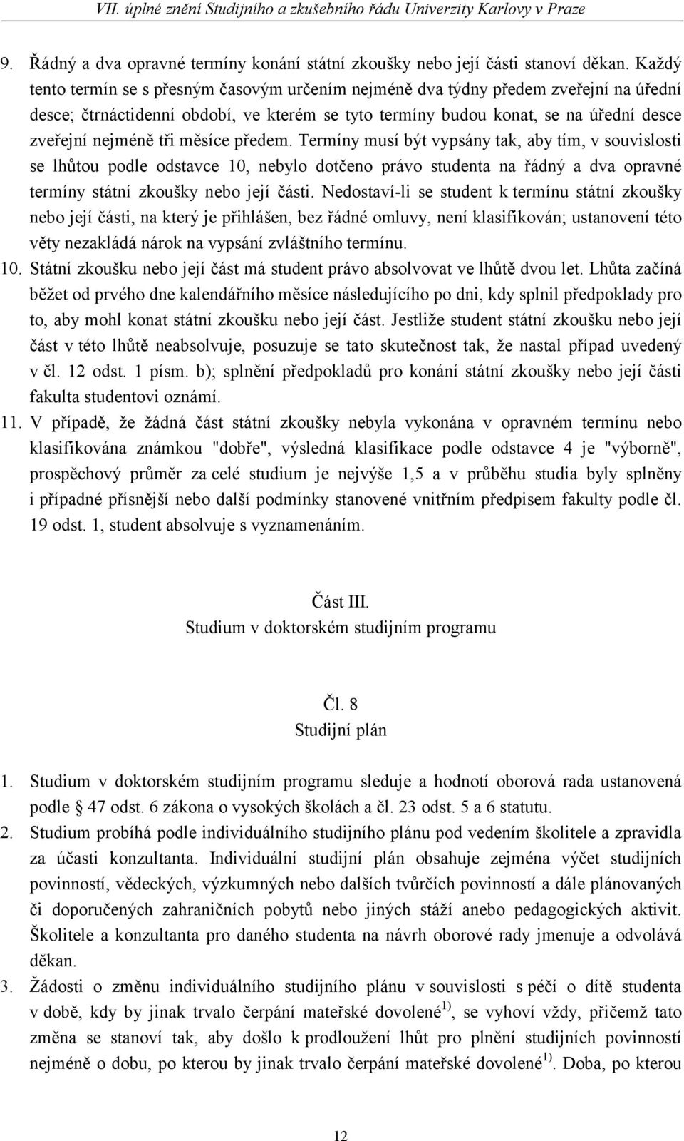 měsíce předem. Termíny musí být vypsány tak, aby tím, v souvislosti se lhůtou podle odstavce 10, nebylo dotčeno právo studenta na řádný a dva opravné termíny státní zkoušky nebo její části.