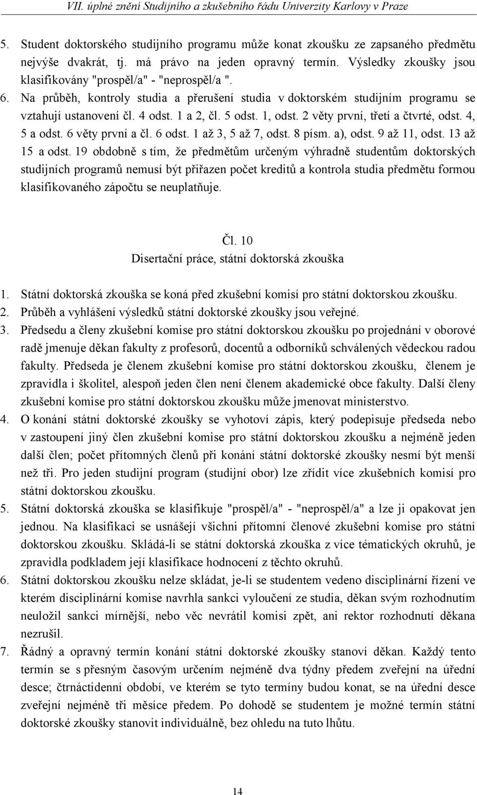 1, odst. 2 věty první, třetí a čtvrté, odst. 4, 5 a odst. 6 věty první a čl. 6 odst. 1 až 3, 5 až 7, odst. 8 písm. a), odst. 9 až 11, odst. 13 až 15 a odst.