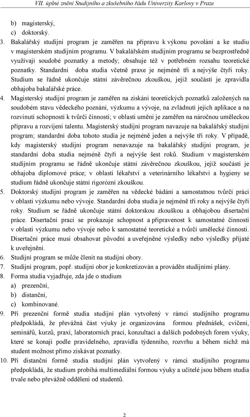 Standardní doba studia včetně praxe je nejméně tři a nejvýše čtyři roky. Studium se řádně ukončuje státní závěrečnou zkouškou, jejíž součástí je zpravidla obhajoba bakalářské práce. 4.