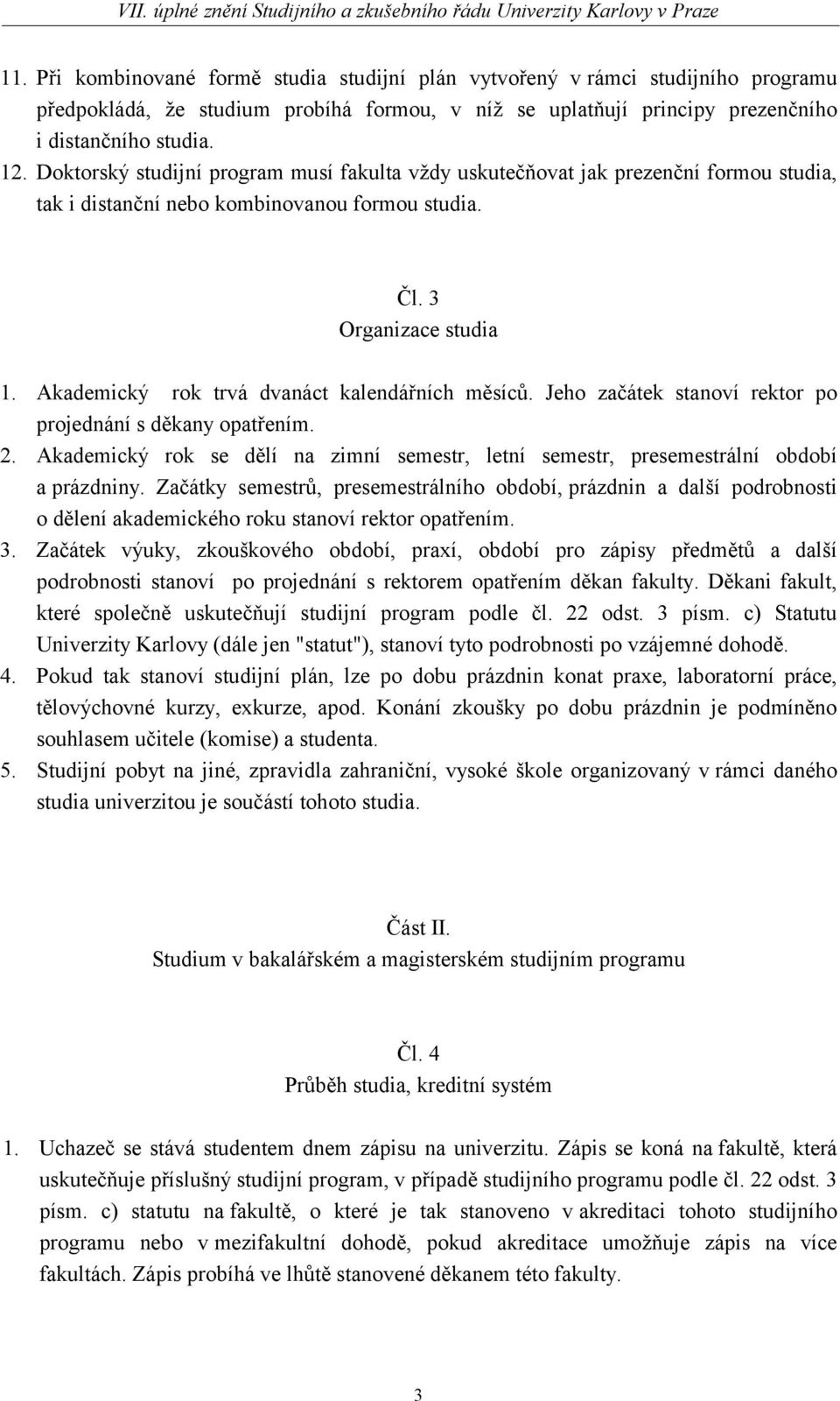 Akademický rok trvá dvanáct kalendářních měsíců. Jeho začátek stanoví rektor po projednání s děkany opatřením. 2.