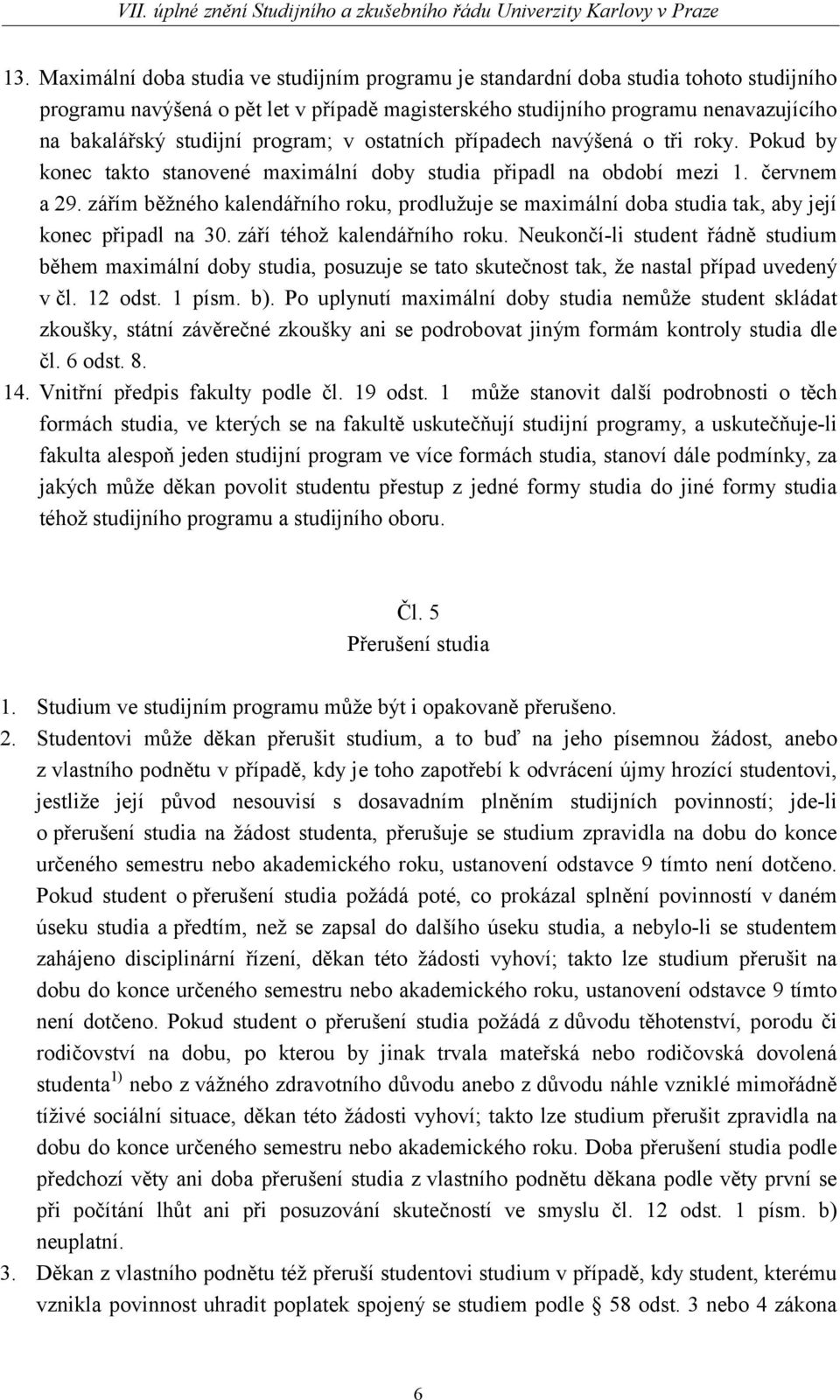 zářím běžného kalendářního roku, prodlužuje se maximální doba studia tak, aby její konec připadl na 30. září téhož kalendářního roku.