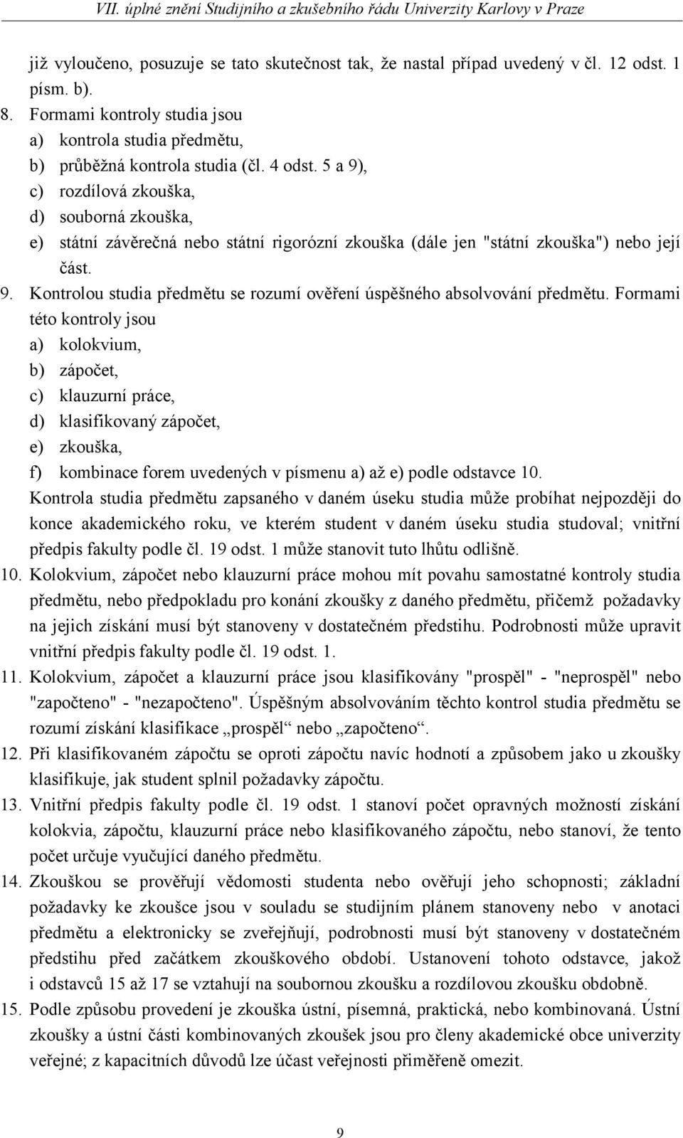 Formami této kontroly jsou a) kolokvium, b) zápočet, c) klauzurní práce, d) klasifikovaný zápočet, e) zkouška, f) kombinace forem uvedených v písmenu a) až e) podle odstavce 10.