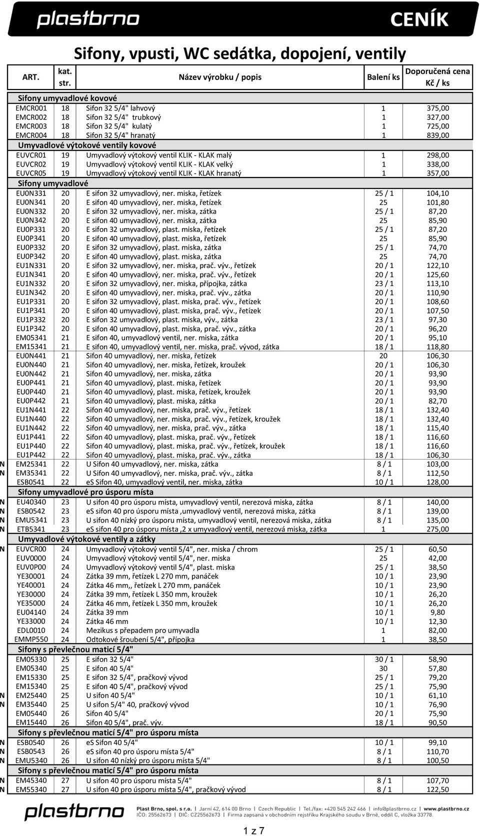 ventil KLIK - KLAK hranatý 1 357,00 Sifony umyvadlové EU0N331 20 E sifon 32 umyvadlový, ner. miska, řetízek 25 / 1 104,10 EU0N341 20 E sifon 40 umyvadlový, ner.