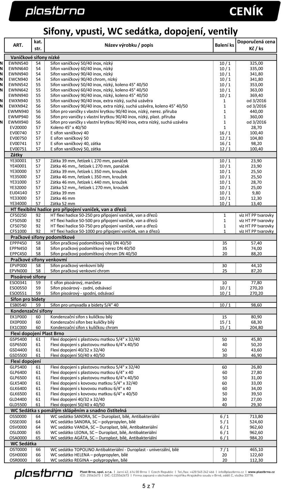 koleno 45 40/50 10 / 1 363,00 EWNN940 55 Sifon vaničkový 90/40 inox, nízký, koleno 45 40/50 10 / 1 369,40 N EWXN940 55 Sifon vaničkový 90/40 inox, extra nízký, suchá uzávěra 1 od 3/2016 N EWXN942 56