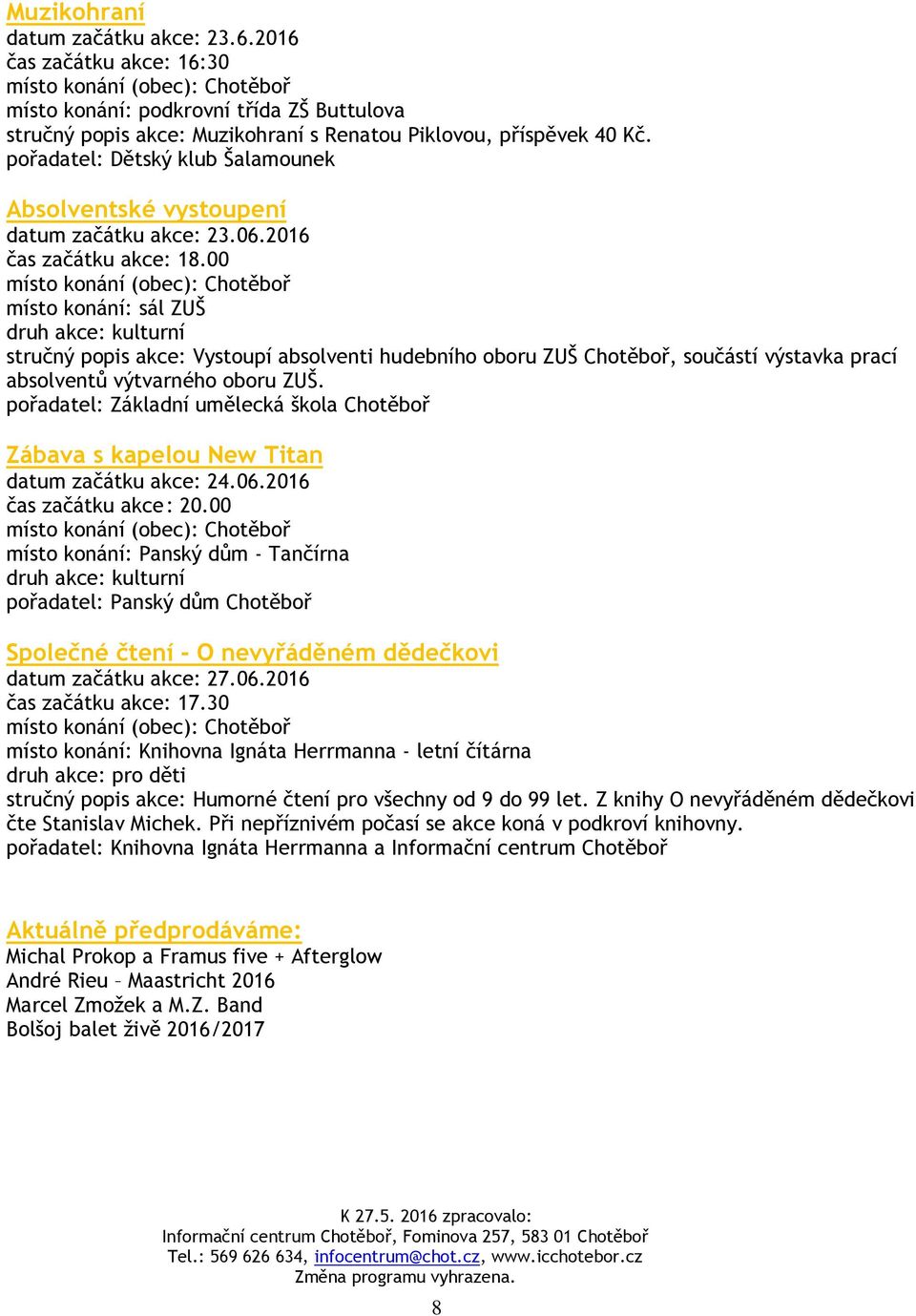 pořadatel: Základní umělecká škola Chotěboř Zábava s kapelou New Titan datum začátku akce: 24.06.2016 čas začátku akce : 20.