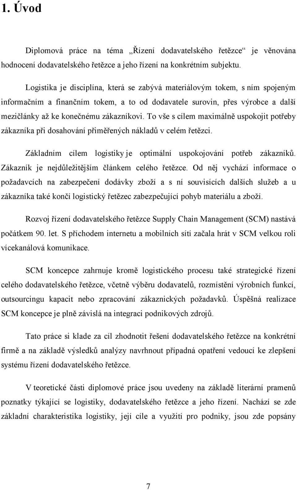 To vše s cílem maximálně uspokojit potřeby zákazníka při dosahování přiměřených nákladů v celém řetězci. Základním cílem logistiky je optimální uspokojování potřeb zákazníků.