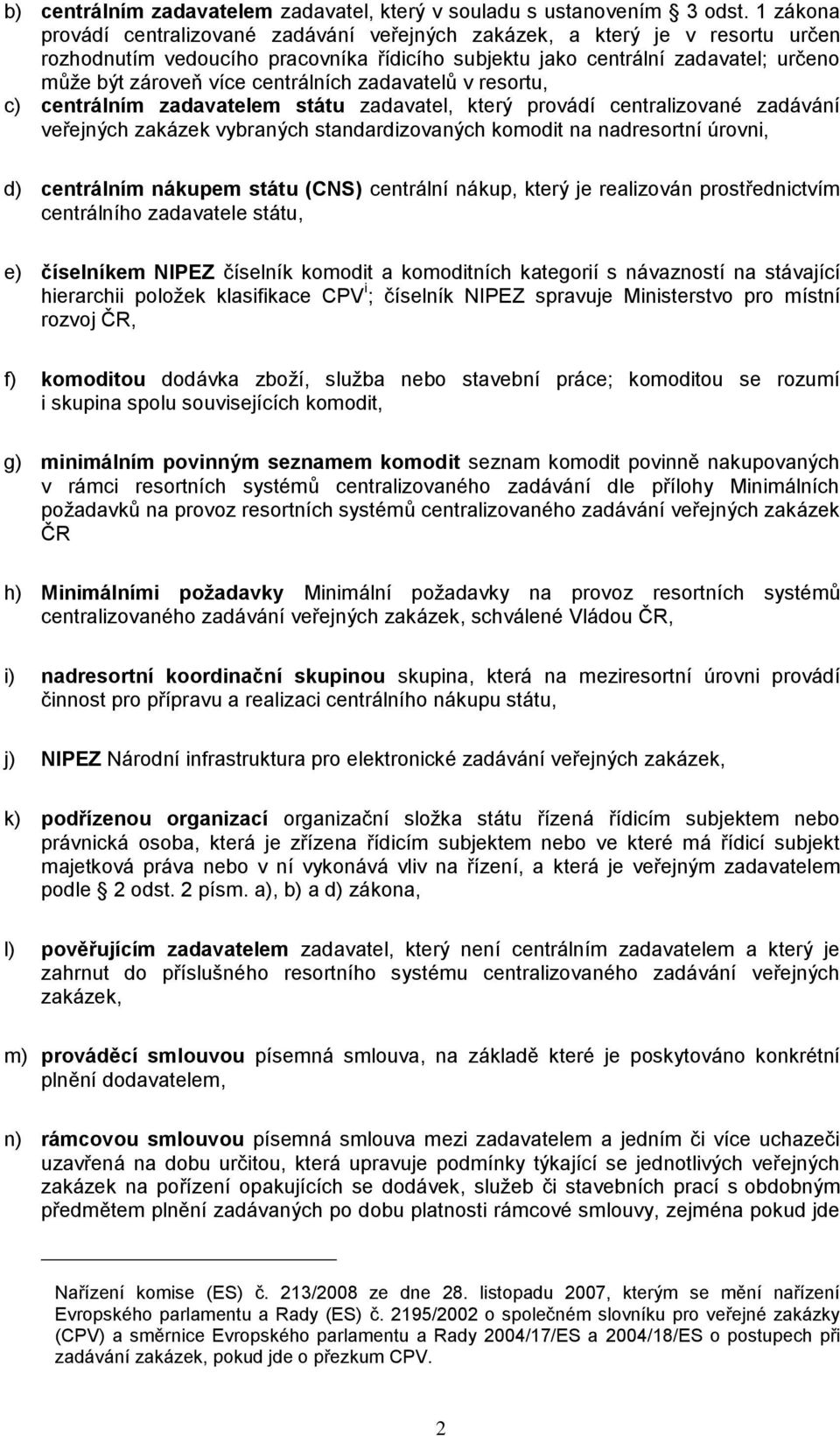 centrálních zadavatelů v resortu, c) centrálním zadavatelem státu zadavatel, který provádí centralizované zadávání veřejných zakázek vybraných standardizovaných komodit na nadresortní úrovni, d)