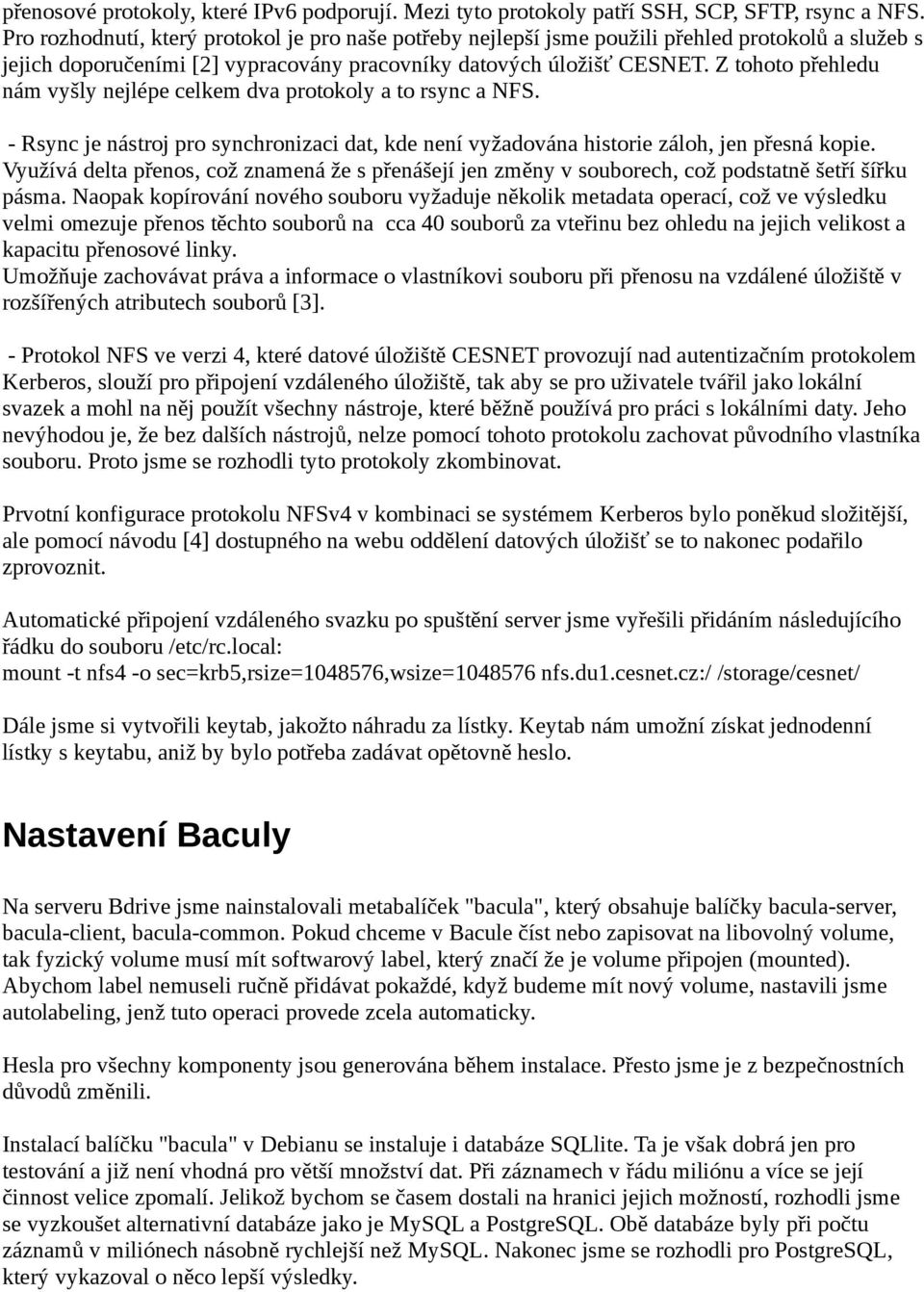 Z tohoto přehledu nám vyšly nejlépe celkem dva protokoly a to rsync a NFS. - Rsync je nástroj pro synchronizaci dat, kde není vyžadována historie záloh, jen přesná kopie.