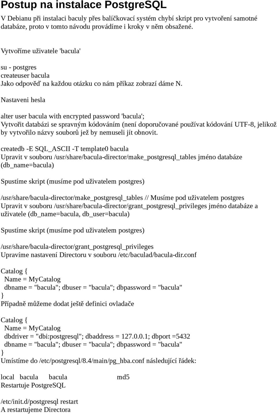 Nastaveni hesla alter user bacula with encrypted password 'bacula'; Vytvořit databázi se spravným kódováním (není doporučované používat kódování UTF-8, jelikož by vytvořilo názvy souborů jež by