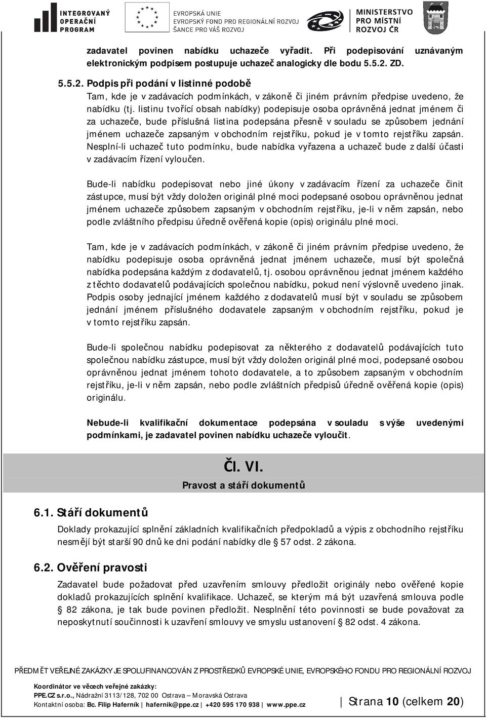 listinu tvořící obsah nabídky) podepisuje osoba oprávněná jednat jménem či za uchazeče, bude příslušná listina podepsána přesně v souladu se způsobem jednání jménem uchazeče zapsaným v obchodním