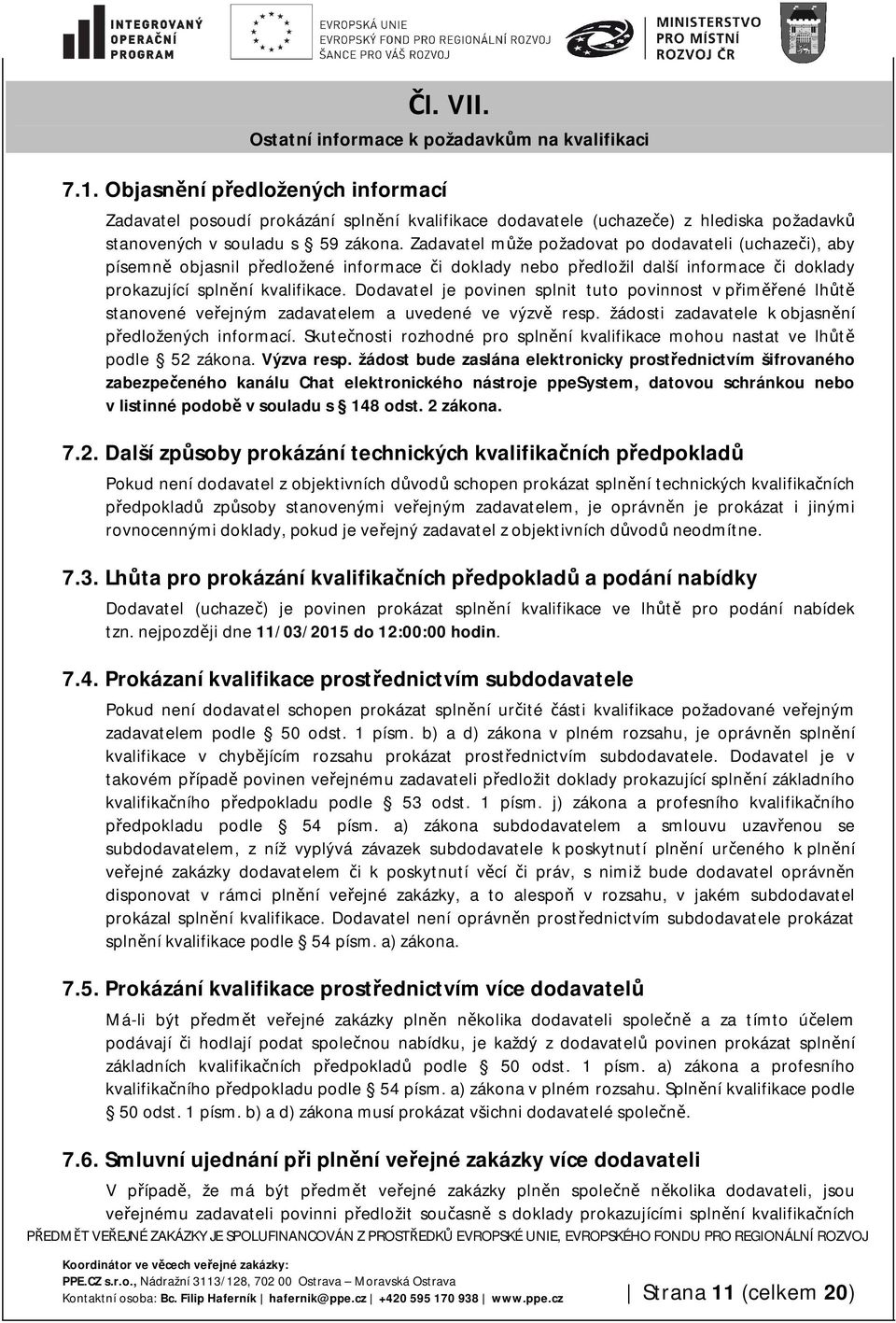 Zadavatel může požadovat po dodavateli (uchazeči), aby písemně objasnil předložené informace či doklady nebo předložil další informace či doklady prokazující splnění kvalifikace.