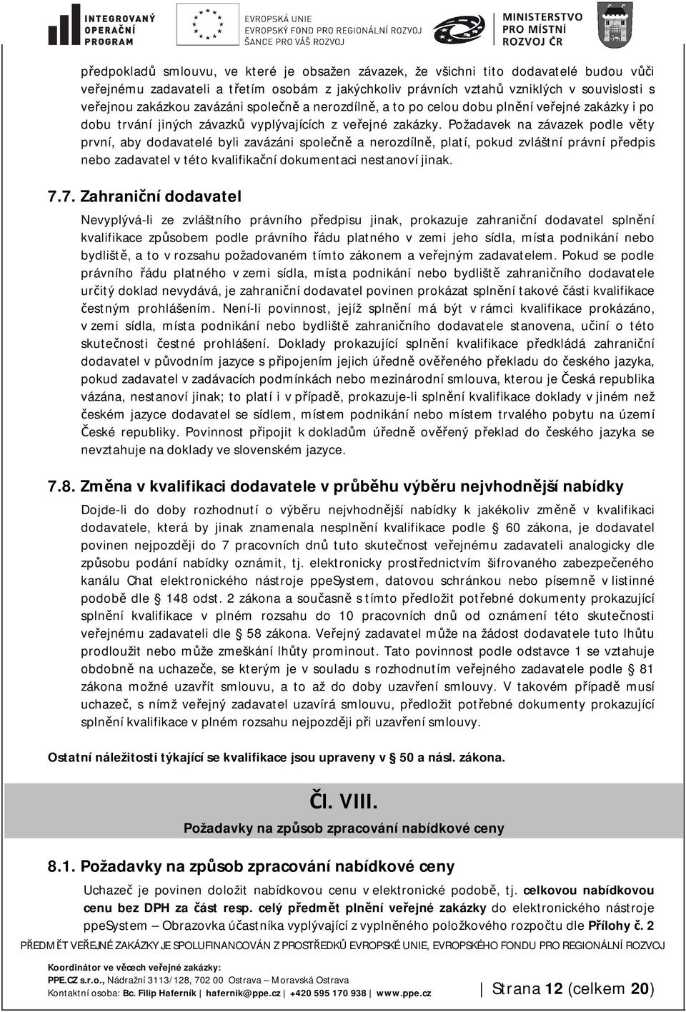 Požadavek na závazek podle věty první, aby dodavatelé byli zavázáni společně a nerozdílně, platí, pokud zvláštní právní předpis nebo zadavatel v této kvalifikační dokumentaci nestanoví jinak. 7.