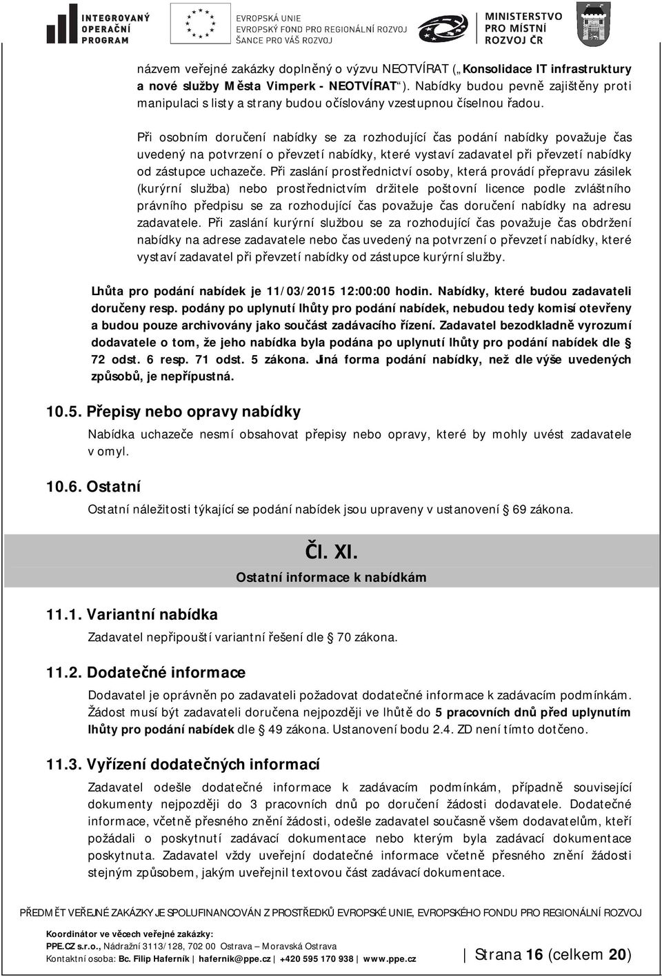 Při osobním doručení nabídky se za rozhodující čas podání nabídky považuje čas uvedený na potvrzení o převzetí nabídky, které vystaví zadavatel při převzetí nabídky od zástupce uchazeče.