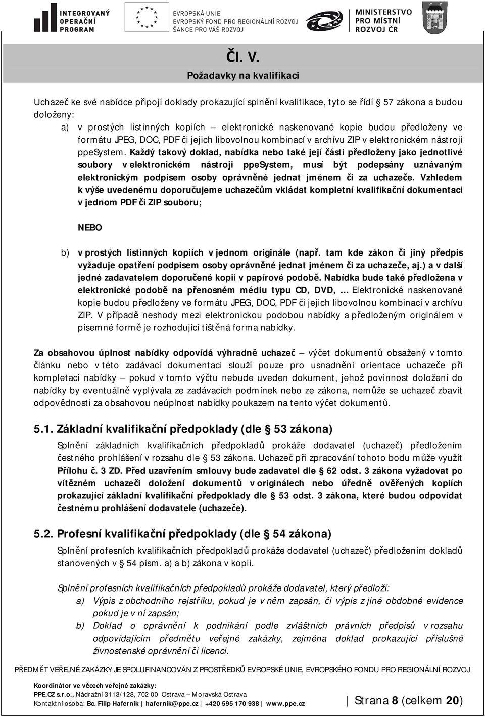 kopie budou předloženy ve formátu JPEG, DOC, PDF či jejich libovolnou kombinací v archívu ZIP v elektronickém nástroji ppesystem.