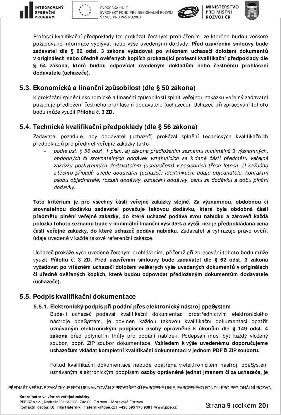 3 zákona vyžadovat po vítězném uchazeči doložení dokumentů v originálech nebo úředně ověřených kopiích prokazující profesní kvalifikační předpoklady dle 54 zákona, které budou odpovídat uvedeným