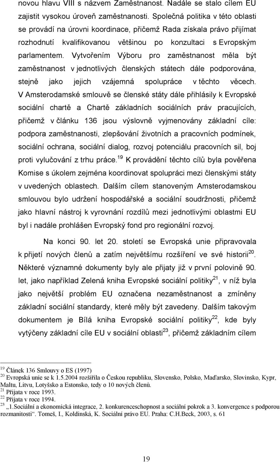 Vytvořením Výboru pro zaměstnanost měla být zaměstnanost v jednotlivých členských státech dále podporována, stejně jako jejich vzájemná spolupráce v těchto věcech.