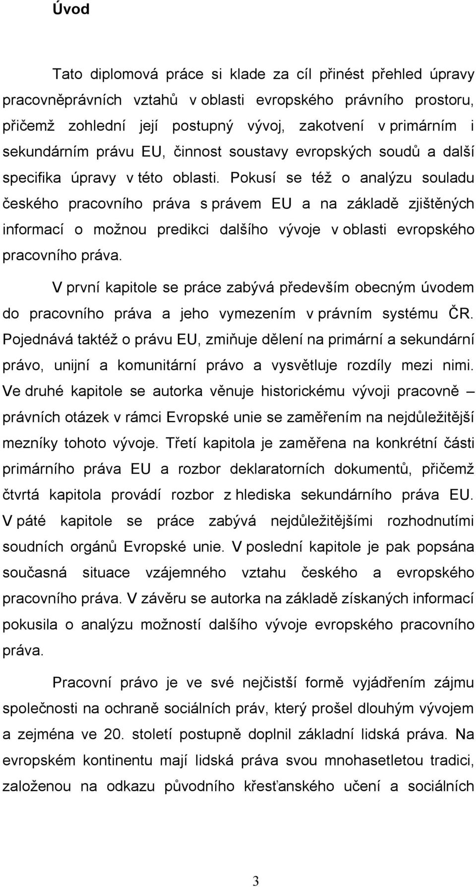 Pokusí se též o analýzu souladu českého pracovního práva s právem EU a na základě zjištěných informací o možnou predikci dalšího vývoje v oblasti evropského pracovního práva.
