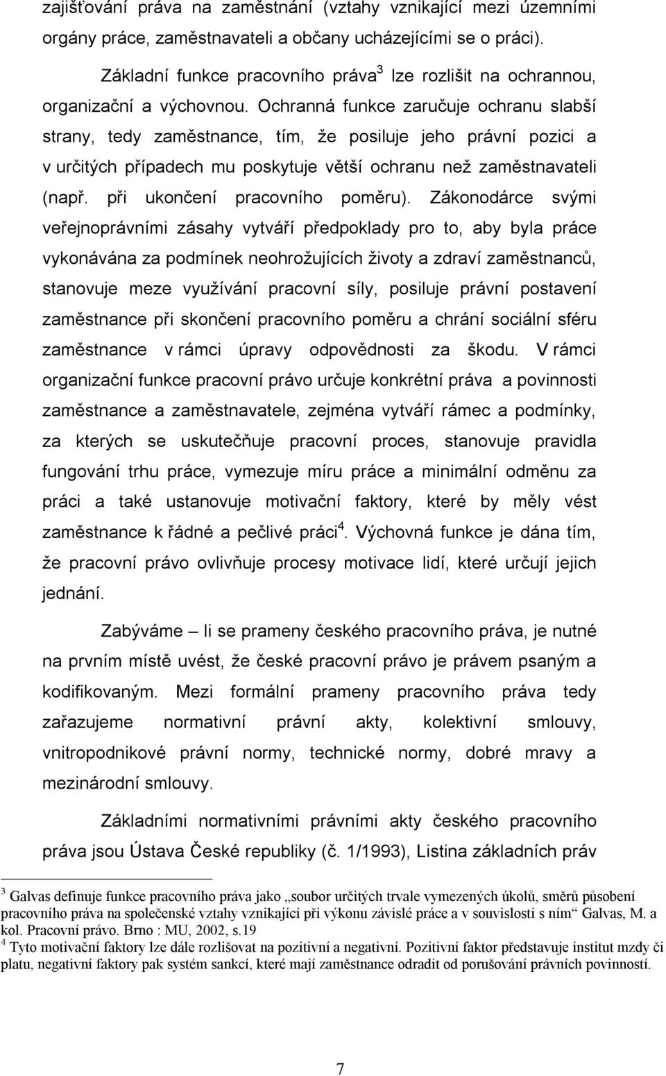 Ochranná funkce zaručuje ochranu slabší strany, tedy zaměstnance, tím, že posiluje jeho právní pozici a v určitých případech mu poskytuje větší ochranu než zaměstnavateli (např.