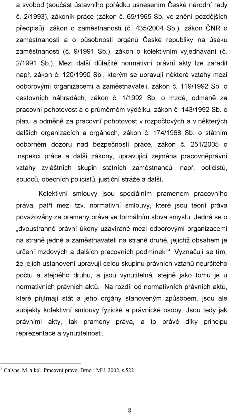 zákon č. 120/1990 Sb., kterým se upravují některé vztahy mezi odborovými organizacemi a zaměstnavateli, zákon č. 119/1992 Sb. o cestovních náhradách, zákon č. 1/1992 Sb.