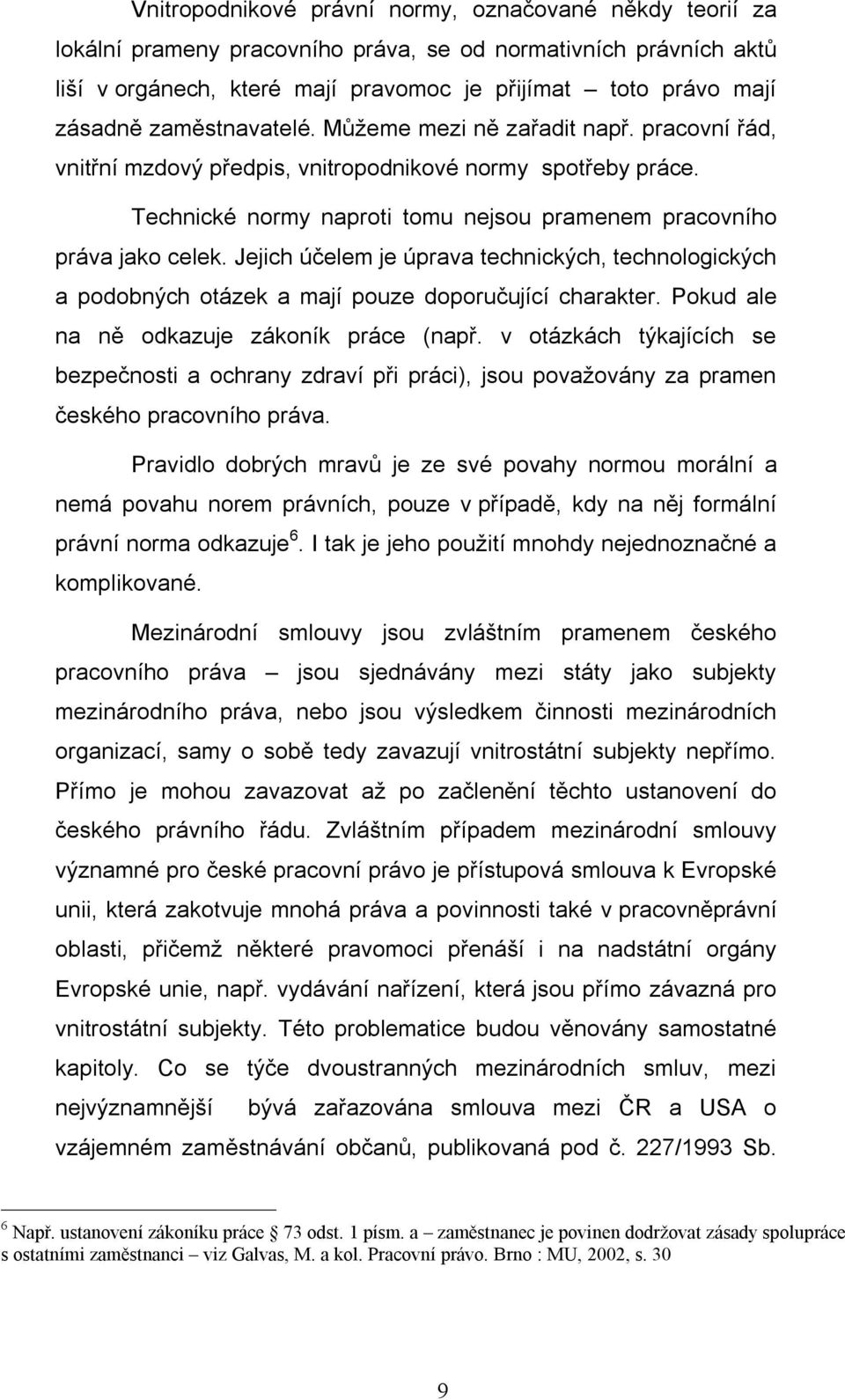 Jejich účelem je úprava technických, technologických a podobných otázek a mají pouze doporučující charakter. Pokud ale na ně odkazuje zákoník práce (např.