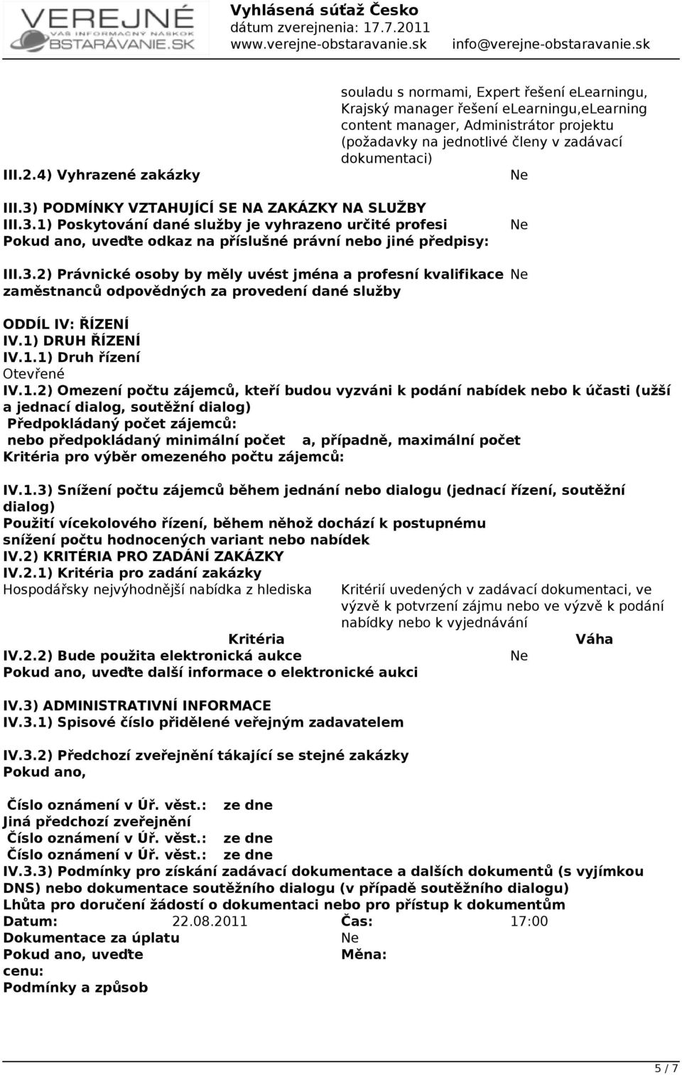 dokumentaci) III.3) PODMÍNKY VZTAHUJÍCÍ SE NA ZAKÁZKY NA SLUŽBY III.3.1) Poskytování dané služby je vyhrazeno určité profesi Pokud ano, uveďte odkaz na příslušné právní nebo jiné předpisy: III.3.2) Právnické osoby by měly uvést jména a profesní kvalifikace zaměstnanců odpovědných za provedení dané služby ODDÍL IV: ŘÍZENÍ IV.