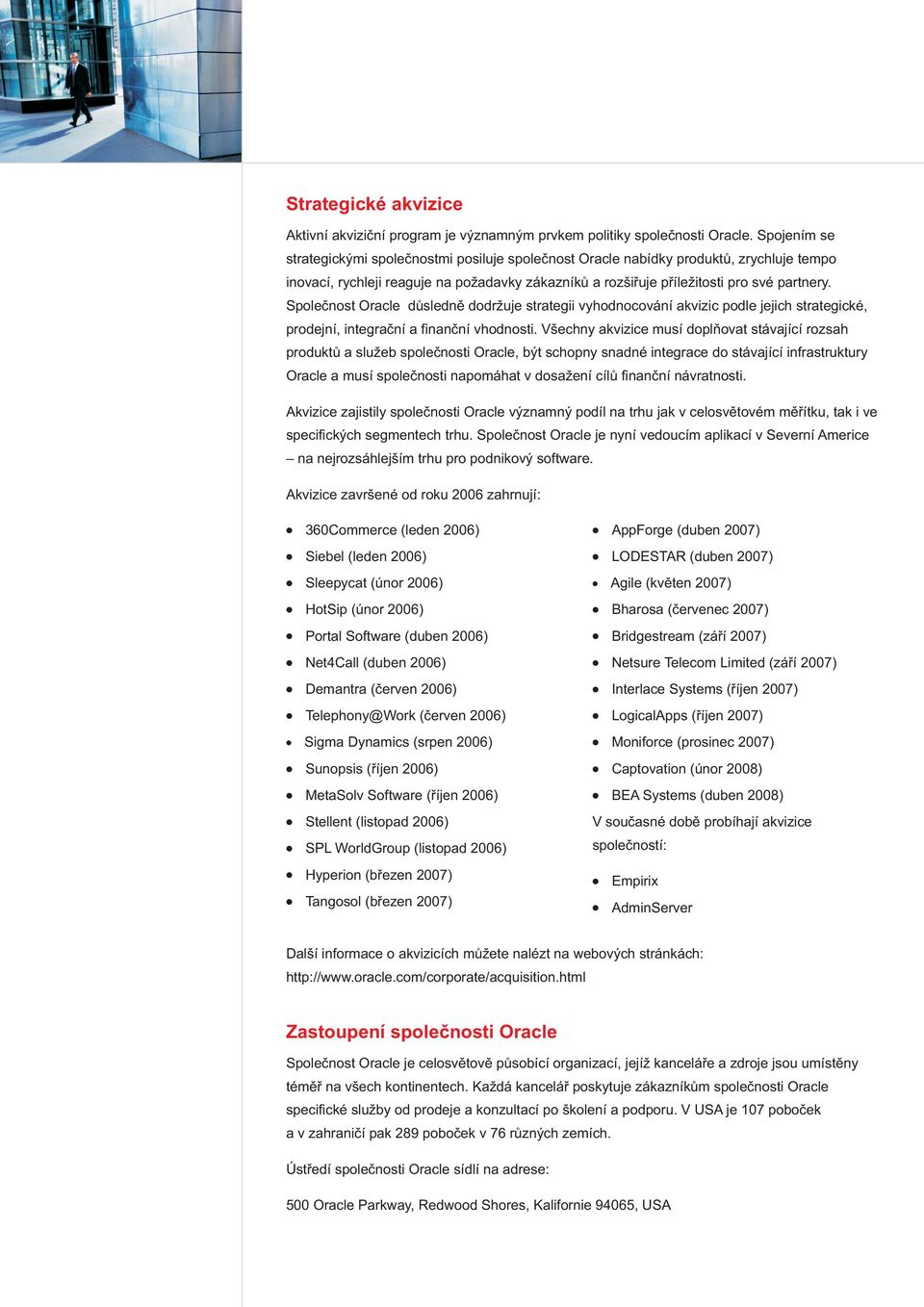 Společnost Oracle důsledně dodržuje strategii vyhodnocování akvizic podle jejich strategické, prodejní, integrační a finanční vhodnosti.