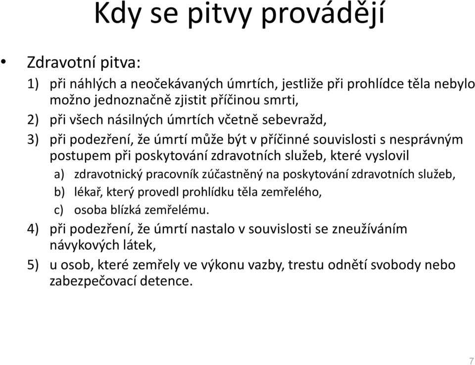 vyslovil a) zdravotnický pracovník zúčastněný na poskytování zdravotních služeb, b) lékař, který provedl prohlídku těla zemřelého, c) osoba blízká zemřelému.